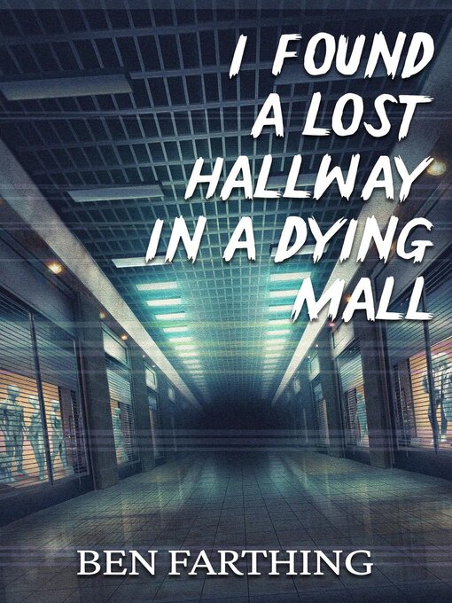 Title details for I Found a Lost Hallway in a Dying Mall by Ben Farthing - Wait list